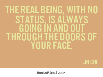 Lin Chi photo quotes - The real being, with no status, is always going in and out through.. - Inspirational quotes