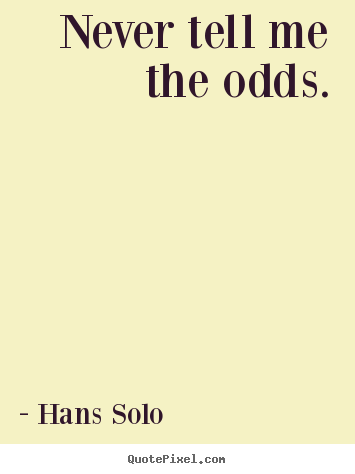 Inspirational sayings - Never tell me the odds.