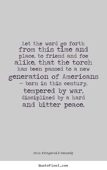 Inspirational quotes - Let the word go forth from this time and place, to..