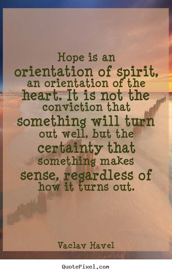 Inspirational quotes - Hope is an orientation of spirit, an orientation..