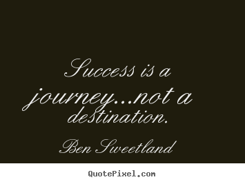 Inspirational quotes - Success is a journey...not a destination.