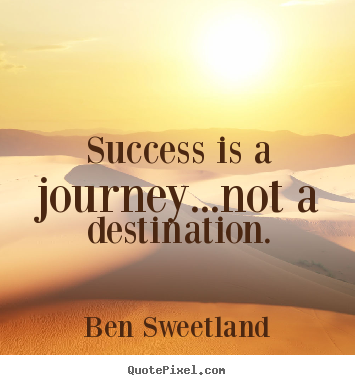 Ben Sweetland picture quotes - Success is a journey...not a destination. - Inspirational quote
