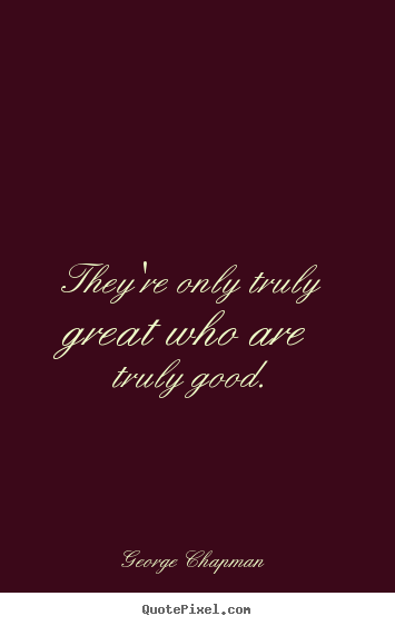 Quotes about inspirational - They're only truly great who are truly good.