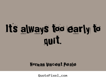 Design picture quotes about inspirational - It's always too early to quit.