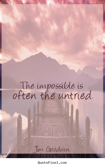 Inspirational quotes - The impossible is often the untried.