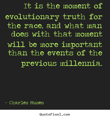 Quotes about inspirational - It is the moment of evolutionary truth for the race, and what man does..