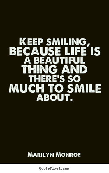 Quote about inspirational - Keep smiling, because life is a beautiful thing and there's..