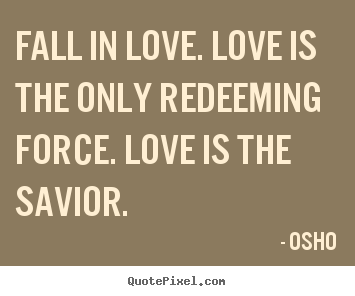 How to make picture quotes about inspirational - Fall in love. love is the only redeeming force. love is..
