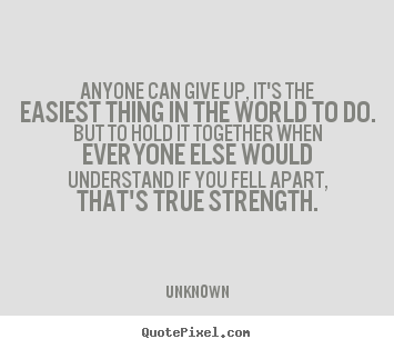Inspirational quotes - Anyone can give up, it's the easiest thing in the world to do...