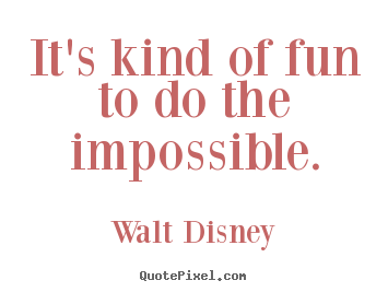 Quote about inspirational - It's kind of fun to do the impossible.