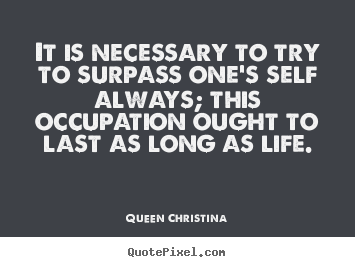 Quote about inspirational - It is necessary to try to surpass one's self always;..