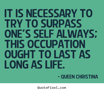 Quotes about inspirational - It is necessary to try to surpass one's self always;..