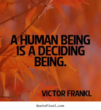 Inspirational quote - A human being is a deciding being.