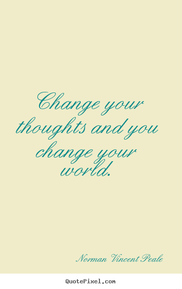 Inspirational quotes - Change your thoughts and you change your world.