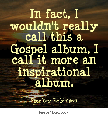 Inspirational quote - In fact, i wouldn't really call this a gospel..