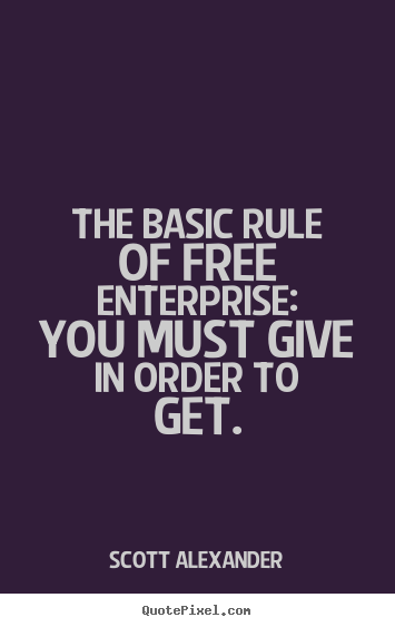 Design picture quote about inspirational - The basic rule of free enterprise: you must give in order to get.