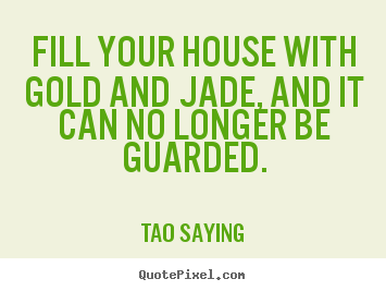 Design custom picture quote about inspirational - Fill your house with gold and jade, and it can no longer be guarded.