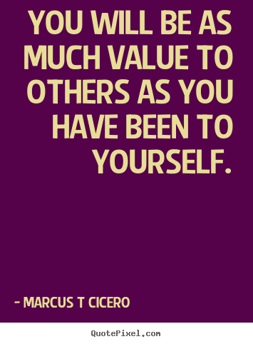 Quotes about inspirational - You will be as much value to others as you have been to yourself.