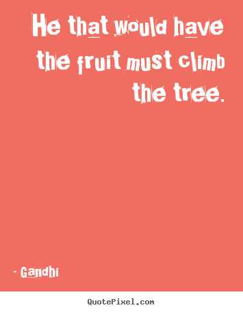 How to make picture quote about inspirational - He that would have the fruit must climb the tree.