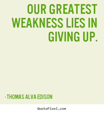 Inspirational quote - Our greatest weakness lies in giving up.