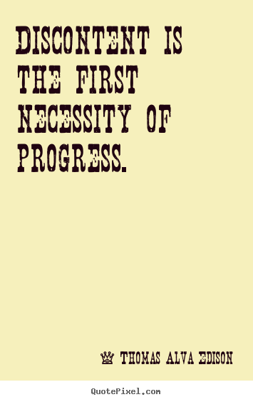 Quotes about inspirational - Discontent is the first necessity of progress.