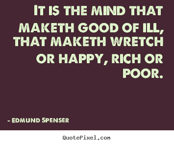 Make picture quotes about inspirational - It is the mind that maketh good of ill, that maketh..