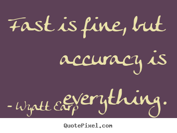 Quote about inspirational - Fast is fine, but accuracy is everything.