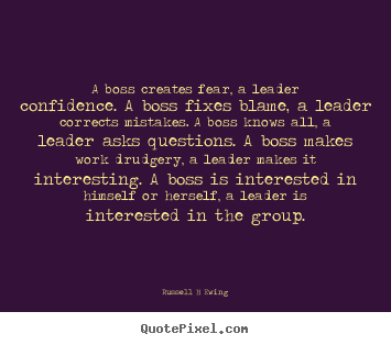 Quotes about inspirational - A boss creates fear, a leader confidence...