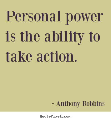Inspirational quotes - Personal power is the ability to take action.