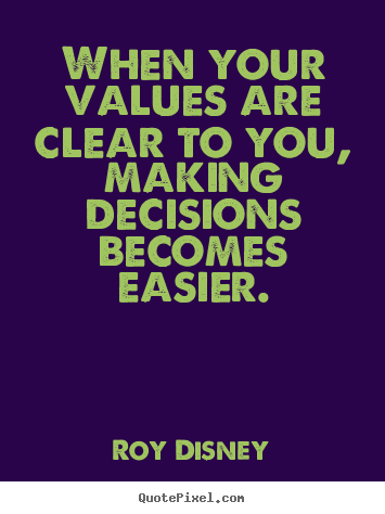 When your values are clear to you, making decisions becomes.. Roy Disney  inspirational quotes