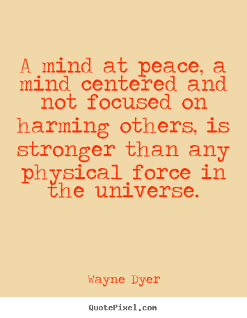 Quote about inspirational - A mind at peace, a mind centered and not focused on harming others,..