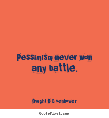Quote about inspirational - Pessimism never won any battle.