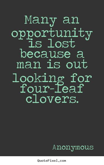 Quotes about inspirational - Many an opportunity is lost because a man is out looking..