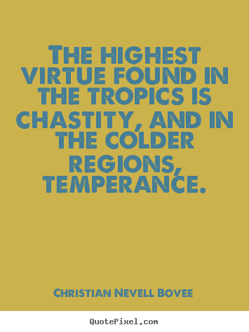 Christian Nevell Bovee picture quotes - The highest virtue found in the tropics is.. - Inspirational quotes