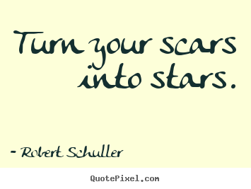 Inspirational quote - Turn your scars into stars.