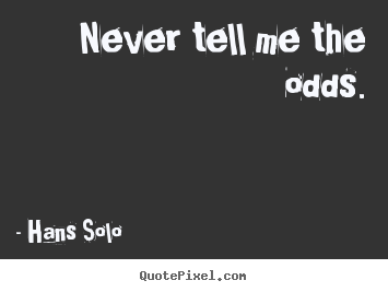 Never tell me the odds. Hans Solo famous inspirational quotes
