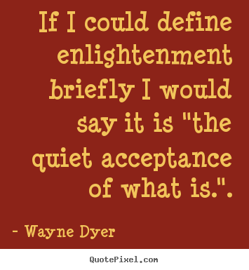 Sayings about inspirational - If i could define enlightenment briefly i would say it is "the quiet..
