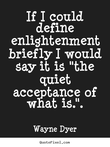 If i could define enlightenment briefly i.. Wayne Dyer great inspirational quotes