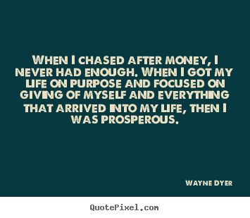 Quotes about inspirational - When i chased after money, i never had enough. when i got..