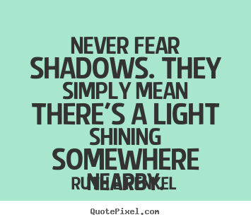 Ruth E Renkel picture quotes - Never fear shadows. they simply mean there's a.. - Inspirational quote