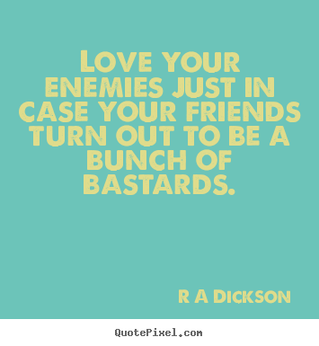 Inspirational quotes - Love your enemies just in case your friends turn..