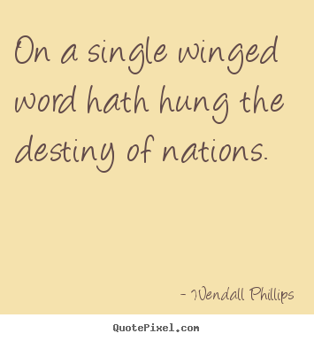 Quotes about inspirational - On a single winged word hath hung the destiny of nations.