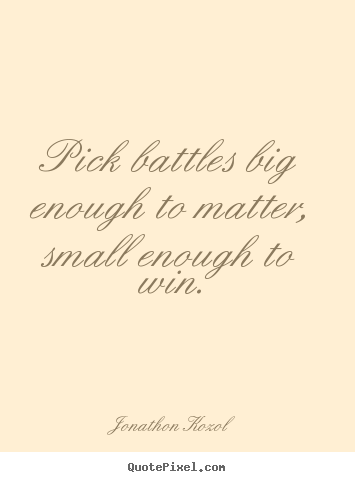 Make personalized picture quote about inspirational - Pick battles big enough to matter, small enough to win.
