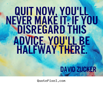 Inspirational quote - Quit now, you'll never make it. if you disregard this..
