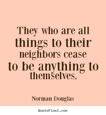 Quote about inspirational - They who are all things to their neighbors cease to be anything..