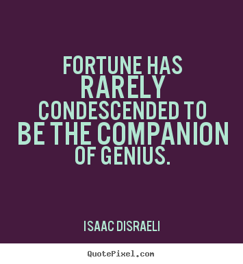 Isaac Disraeli picture quote - Fortune has rarely condescended to be the companion of genius. - Inspirational quotes