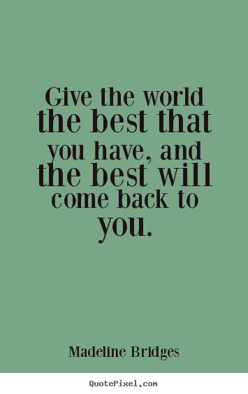 Design photo quote about inspirational - Give the world the best that you have, and the best..