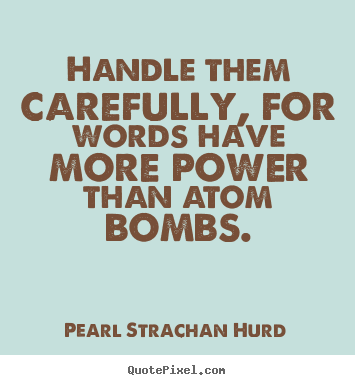 Pearl Strachan Hurd picture quote - Handle them carefully, for words have more power than.. - Inspirational quotes
