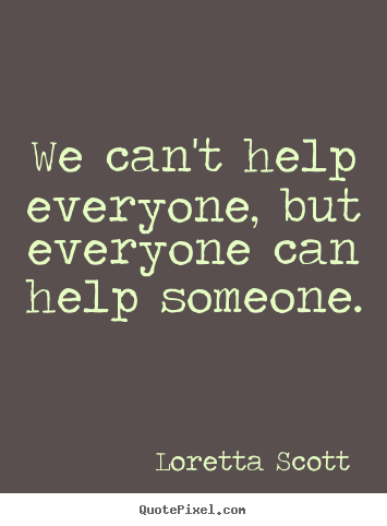 Design picture quotes about inspirational - We can't help everyone, but everyone can help someone.