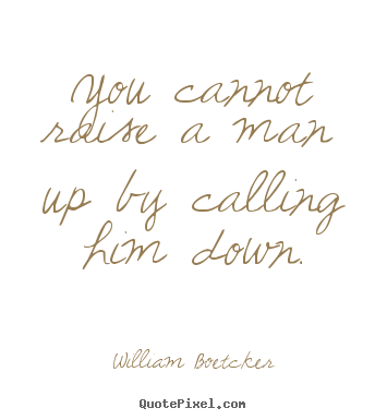 Create graphic poster quotes about inspirational - You cannot raise a man up by calling him down.